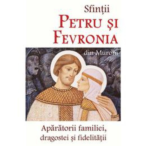 Sfintii Petru si Fevronia din Murom, aparatorii familiei, dragostei si fidelitatii, editura Doxologia