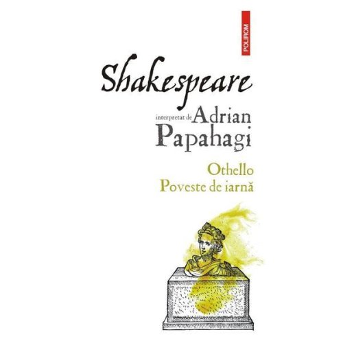 Shakespeare interpretat de Adrian Papahagi: Othello. Poveste de iarna - Adrian Papahagi, editura Polirom