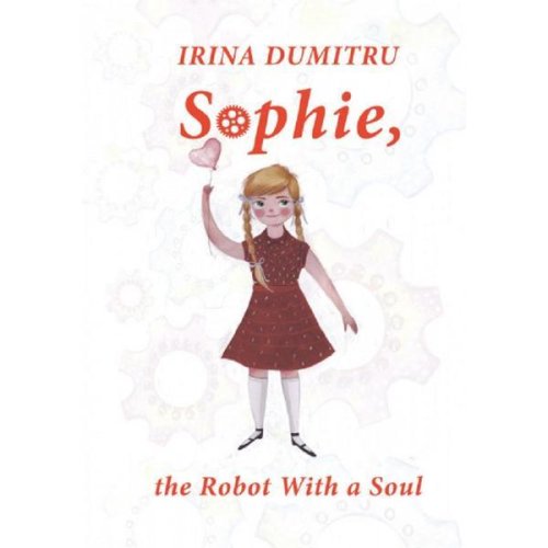 Sophie, the Robot with a Soul - Irina Dumitru, editura Cassius Books