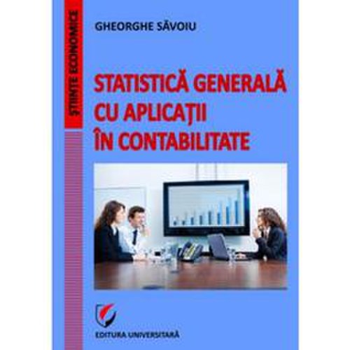 Statistica generala cu aplicatii in contabilitate - Gheorghe Savoiu, editura Universitara
