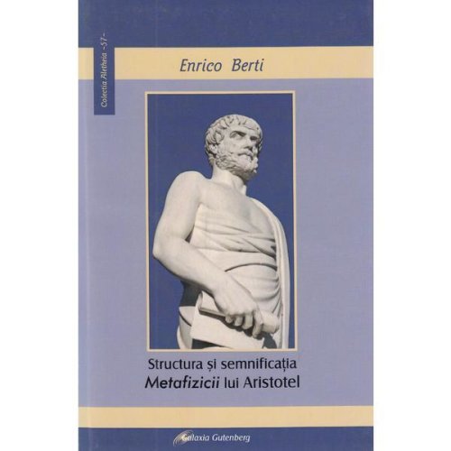 Structura si semnificatia metafizicii lui Aristotel - Enrico Berti, editura Galaxia Gutenberg