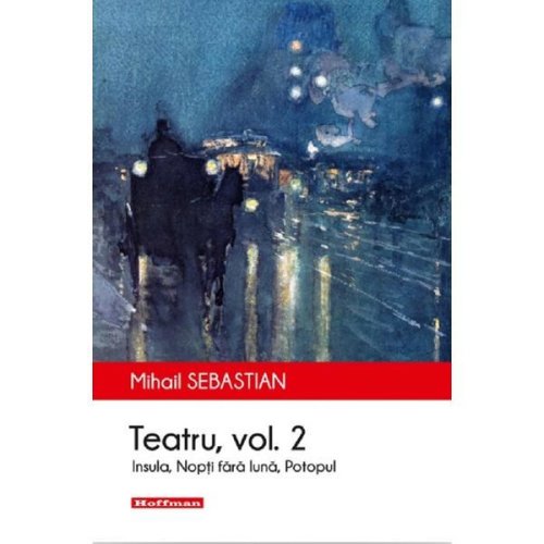 Teatru: Insula, Nopti fara luna, Potopul. Vol.2 - Mihail Sebastian, editura Hoffman