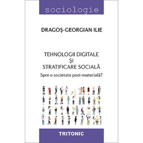 Tehnologii digitale si stratificare sociala - Dragos-Georgian Ilie, editura Tritonic