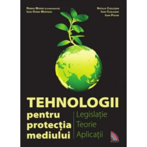 Tehnologii pentru protectia mediului. Legislatie, teorie, aplicatii - Roman Morar, editura Ecou Transilvan