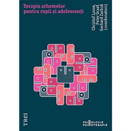 Terapia schemelor pentru copii si adolescenti - Christof Loose, Peter Graaf, Gerhard Zarbock, editura Trei