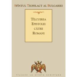 Tilcuirea epistolei catre romani - sfantul teofilact al bulgariei, editura sophia
