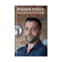 Tipul din filme nu exista Vol.3 - Bogdan Stoica, editura Univers