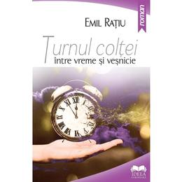 Turnul coltei- intre vreme si vesnicie - Emil Ratiu, editura Ideea Europeana
