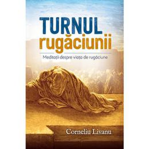 Turnul rugaciunii - Corneliu Livanu, editura Casa Cartii