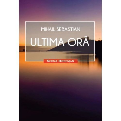 Ultima ora - Mihail Sebastian, editura Hoffman