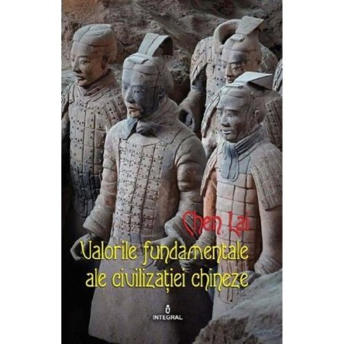 Valorile fundamentale ale civilizatiei chineze - chen lai, editura integral