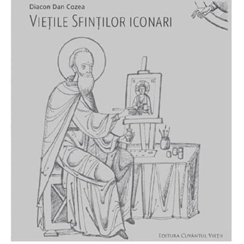 Vietile sfintilor iconari - Diacon Dan Cozea, editura Cuvantul Vietii