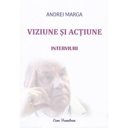 Viziune si actiune - Andrei Marga, editura Ecou Transilvan