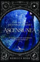 Ascensiunea Prima carte a seriei Destinul Reginei - Rebecca Ross