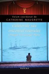 Calatoriile sau orizontul teatrului - Catherine Naugrette