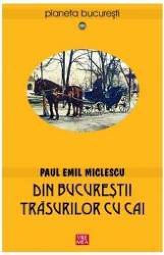Din Bucurestii trasurilor cu cai - Paul Emil Miclescu