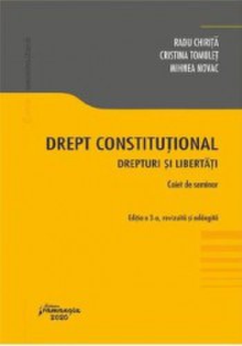 Drept constitutional. Drepturi si libertati. Caiet de seminar Ed.3 - Radu Chirita Cristina Tomulet