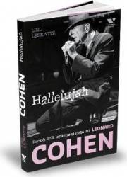 Hallelujah. Rock and Roll izbavire si viata lui Leonard Cohen - Liel Leibovitz