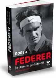 Roger Federer in cautarea perfectiunii - Rene Stauffer