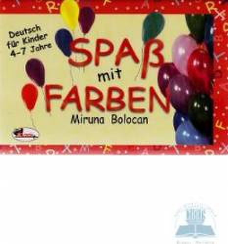 Spas Mit Farben - Deutsch Fur Kinder 4-7 Jahre - Miruna Bolocan