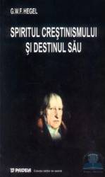 Spiritul crestinismului si destinul sau - g.w.f. hegel