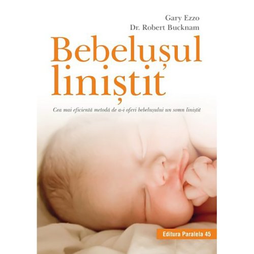 Bebelusul linistit. Cea mai eficienta metoda de a-i oferi bebelusului un somn linistit, Gary Ezzo, Dr. Robert Bucknam