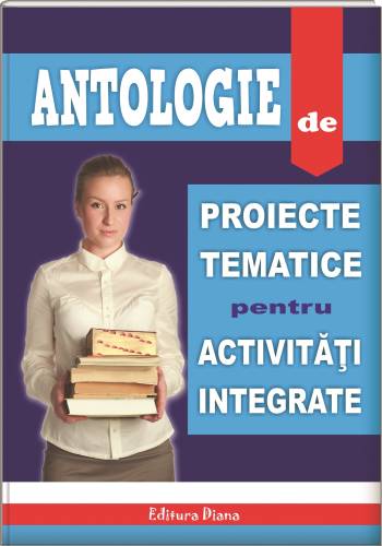 Edituradiana.ro - Antologie de proiecte tematice pentru activități integrate