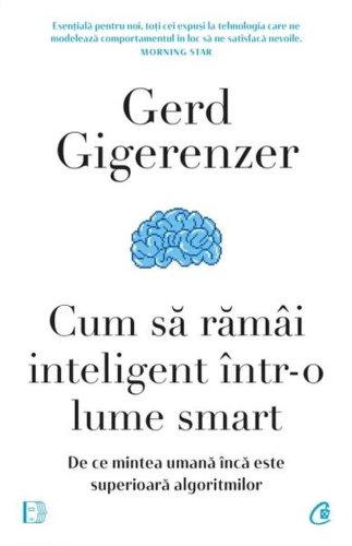 Cum să rămâi inteligent într-o lume smart - Paperback brosat - Gerd Gigerenzer - Curtea Veche