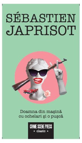 Doamna din mașină cu ochelari și o pușcă - Paperback brosat - Sébastien Japrisot - Crime Scene Press