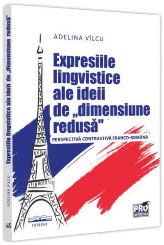 Expresiile lingvistice ale ideii de dimensiune redusă. Perspectiva contrastivă franco-română - Paperback brosat - Adelina Vîlcu - Pro Universitaria