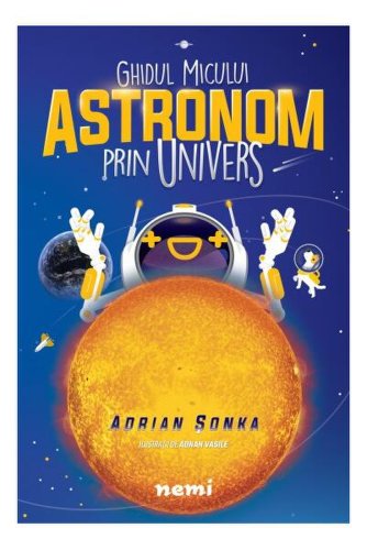 Ghidul micului astronom prin Univers - Paperback brosat - Adrian Șonka - Nemira