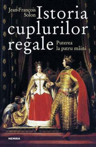 Istoria cuplurilor regale - Paperback brosat - Jean-François Solon - Nemira