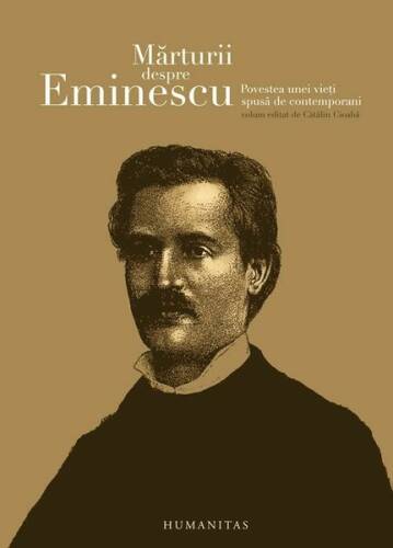 Mărturii despre Eminescu. Povestea unei vieţi spusă de contemporani