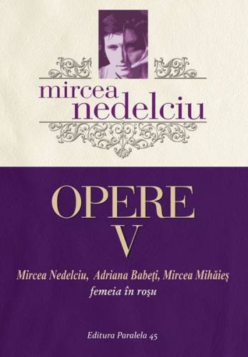 Opere (Vol. 5) Mircea Nedelciu. Femeia în roșu