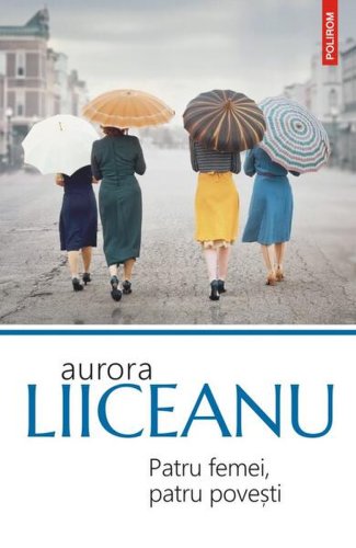 Patru femei, patru poveşti - paperback brosat - aurora liiceanu - polirom