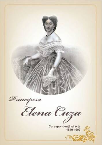 Principesa elena cuza. corespondenţă şi acte. 1840-1909