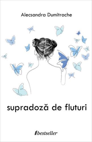 Supradoză de fluturi - Paperback brosat - Alecsandra Dumitrache - Bestseller