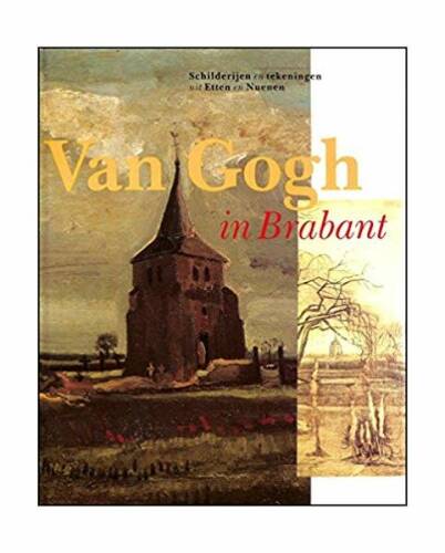 Van Gogh in Brabant: Schilderijen en tekeningen uit Etten en Nuenen