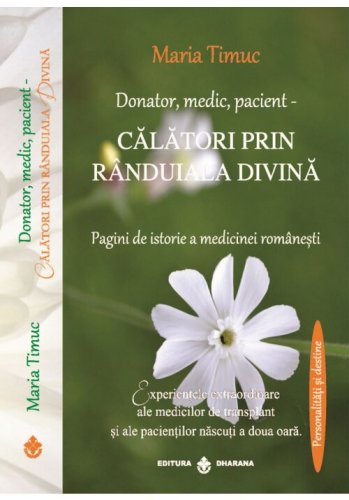 Dharana - Donator, medic, pacient - calatori prin randuiala divina. pagini de istorie a medicinei romanesti