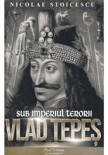 Paul Editions - Vlad tepes. sub imperiul terorii