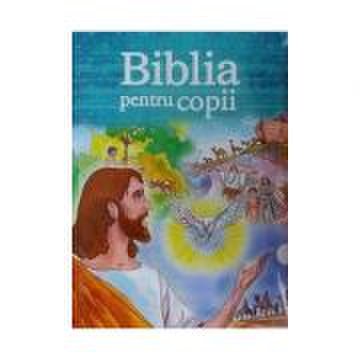 Biblia pentru copii ( Povestiri din Vechiul si Noul Testament )