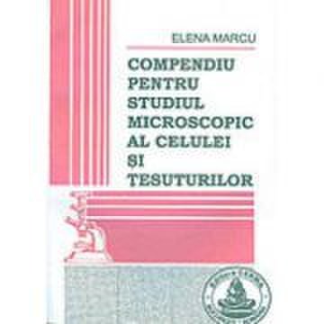 Compendiu pentru studiul microscopic al celulei si tesuturilor - Elena Marcu