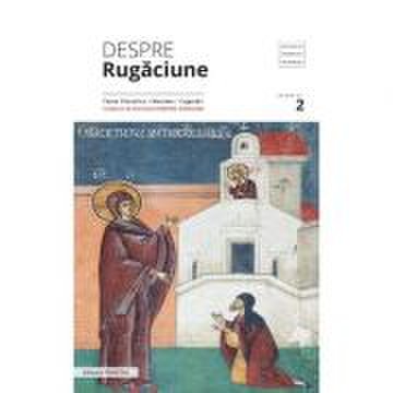 Despre rugaciune: texte filocalice, maxime, cugetari - Pr. Prof. Dr. Dumitru Staniloae