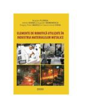 Elemente de robotica utilizate in industria materialelor metalice - Bogdan Florea