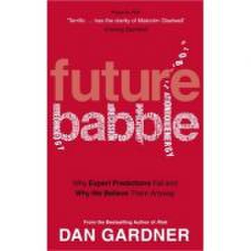 Future babble. why expert predictions fail and why we believe them anyway - dan gardner