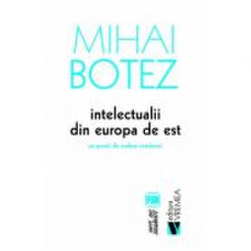 Intelectualii din Europa de Est. Un punct de vedere romanesc - Mihai Botez