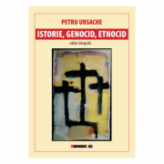 Istorie, genocid, etnocid. Editie integrala - Petru Ursache