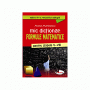 Mic dictionar de formule matematice pentru clasele V-VIII. Editia a IV-a, revizuita si adaugita (Mona Marinescu)