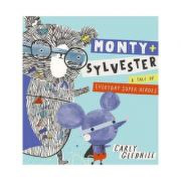 Monty and Sylvester A Tale of Everyday Super Heroes - Carly Gledhill