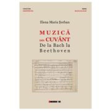 Muzica din cuvant. De la Bach la Beethoven - Elena Maria Sorban